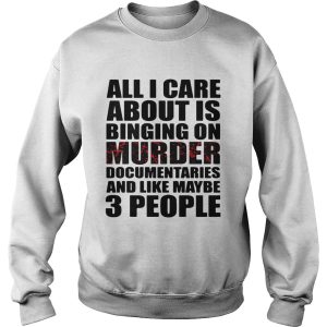 All I care about is binging on murder documentaries and like maybe 3 people shirt 2