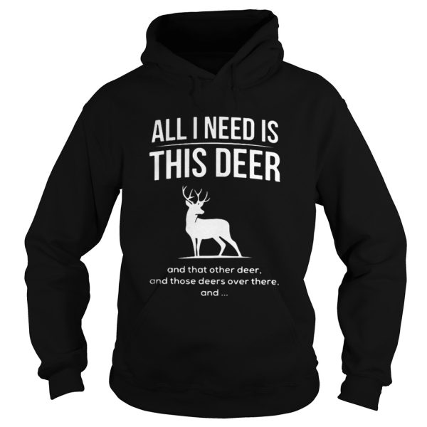 All I need is this deer and that other deer Christmas shirt