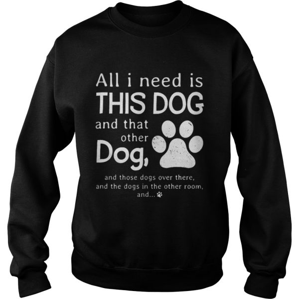 All I need is this dog and that other dog shirt