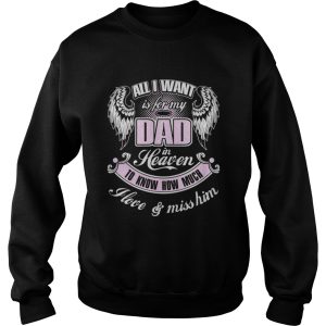 All I want is for my dad in heaven to know how much I love and miss him shirt 3