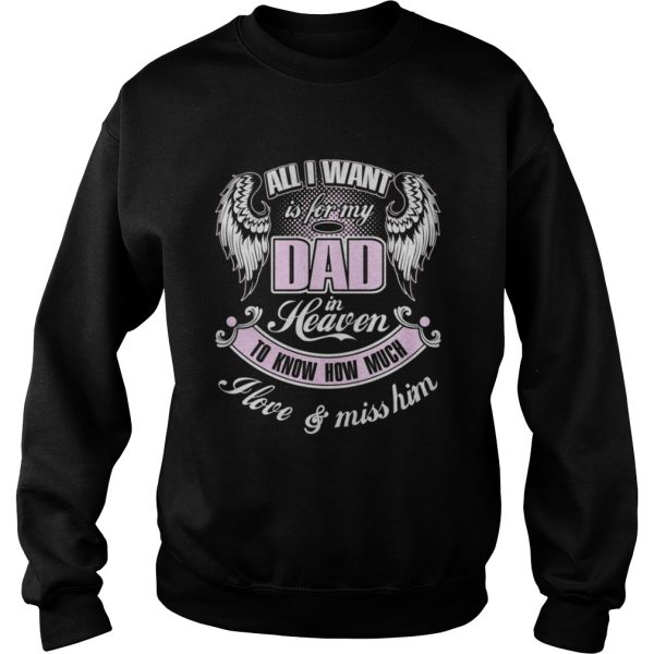 All I want is for my dad in heaven to know how much I love and miss him shirt