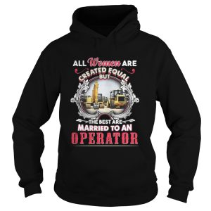 All Women Are Created Equal But The Best Are Married To An Operator Shirt 1