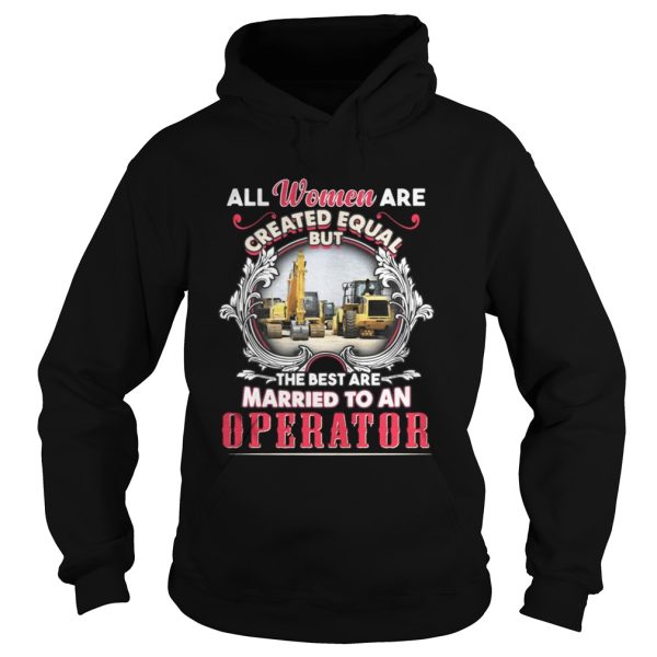 All Women Are Created Equal But The Best Are Married To An Operator Shirt