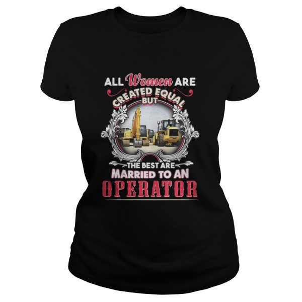 All Women Are Created Equal But The Best Are Married To An Operator Shirt