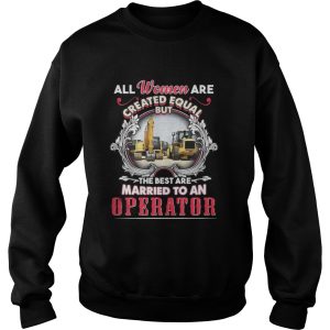 All Women Are Created Equal But The Best Are Married To An Operator Shirt 3