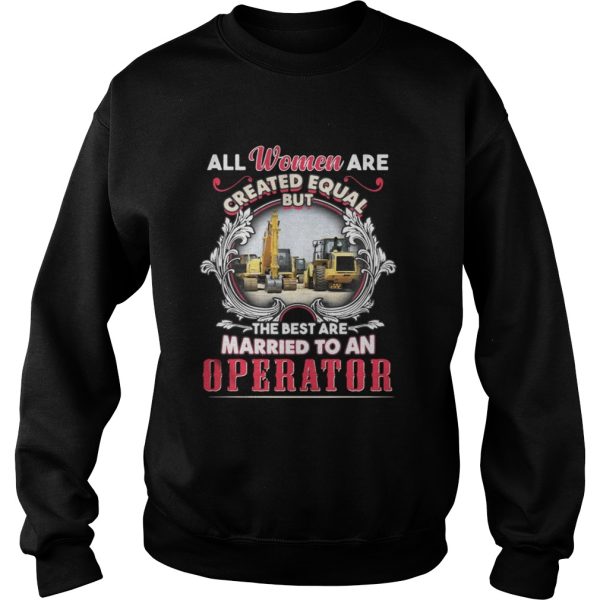 All Women Are Created Equal But The Best Are Married To An Operator Shirt