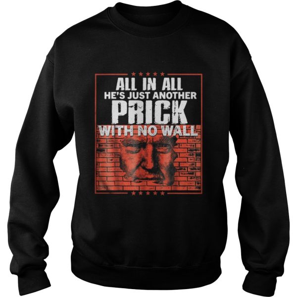 All in all hes just another prick with no wall Trump shirt All in all hes just another prick with no wall Trump shirt