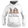 All of the Otter reindeer Christmas shirt