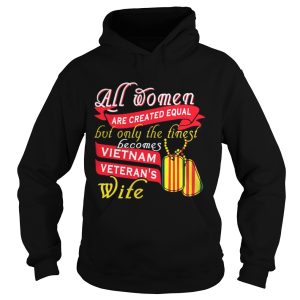 All women are created equal but only the finest becomes vietnam shirt 1