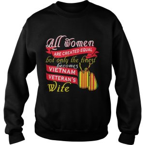 All women are created equal but only the finest becomes vietnam shirt 3