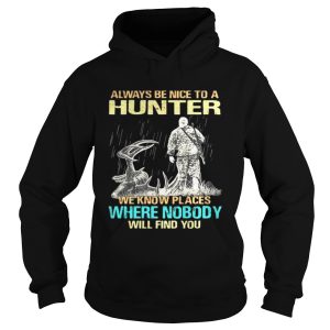 Always be nice to a hunter we know place where nobody will find you shirt 1