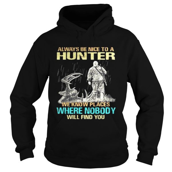 Always be nice to a hunter we know place where nobody will find you shirt