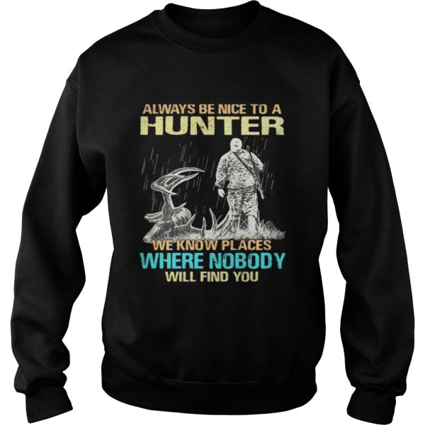 Always be nice to a hunter we know place where nobody will find you shirt