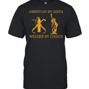 American by birth welder by choice shirt