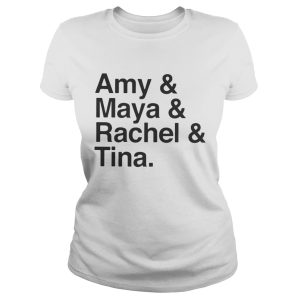 Amy and Maya and Rachel and Tina Shirt 2