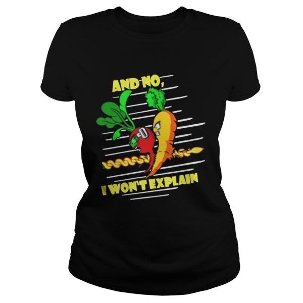 And No I Wont Explain shirt