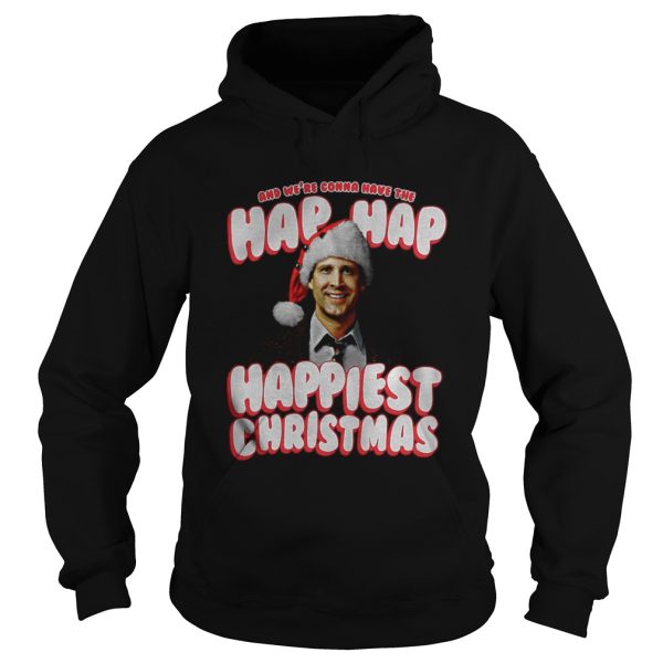 And Were Gonna Have The Hap Hap Happiest Christmas Shirt