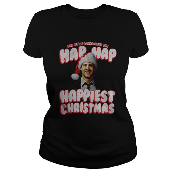 And Were Gonna Have The Hap Hap Happiest Christmas Shirt