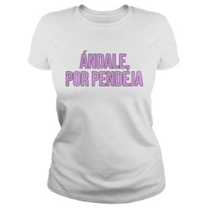 Andale por pendeja shirt 2