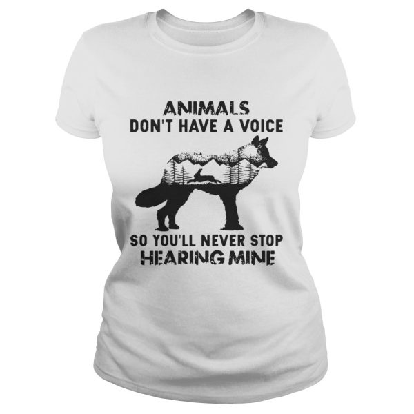 Animals Dont Have A Voice So Youll Never Stop Hearing Mine Shirt