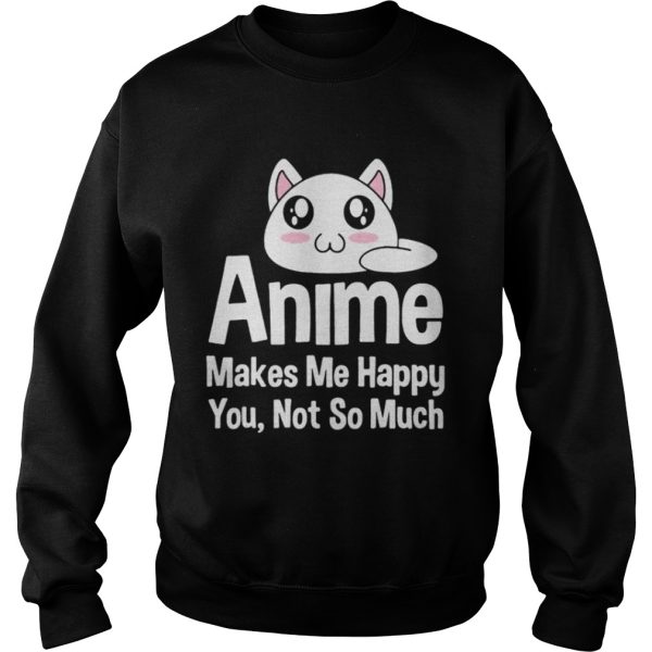 Anime makes me happy you not so much shirt