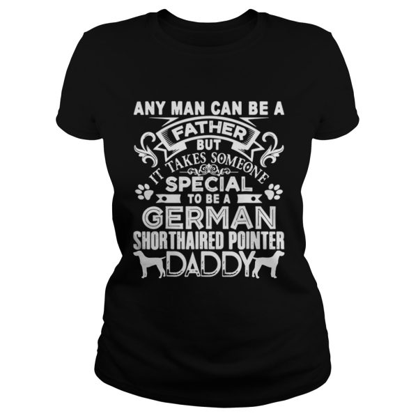 Any man can be a father but it takes sommeone special to be a german dog shirt