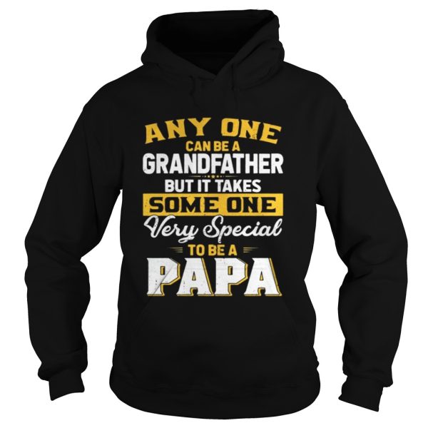 Any one can be a grand father but it takes some one very special to be a papa shirt