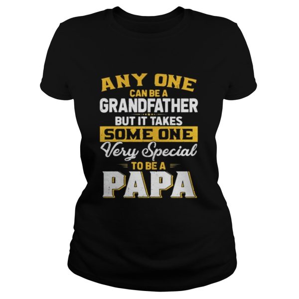 Any one can be a grand father but it takes some one very special to be a papa shirt