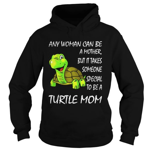 Any woman can be a mother but it takes someone special to be a Turtle mom shirt