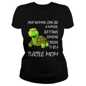 Any woman can be a mother but it takes someone special to be a Turtle mom shirt 1 Any woman can be a mother but it takes someone special to be a Turtle mom shirt 2