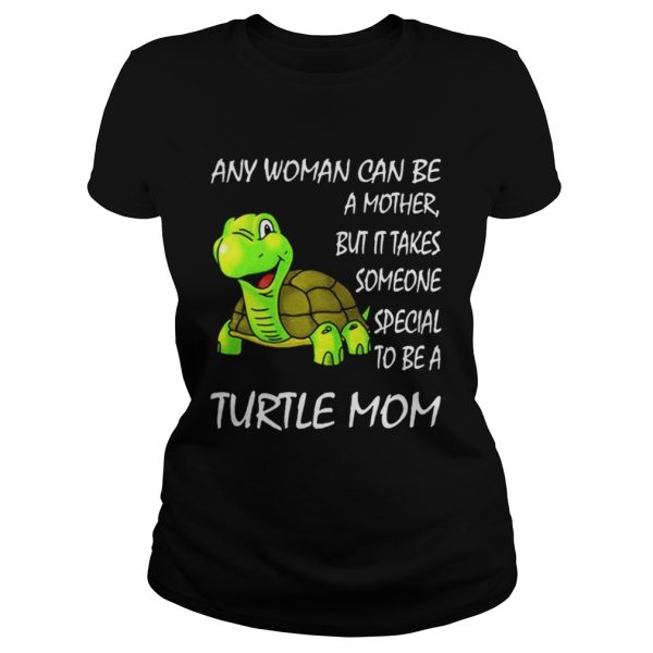 Any woman can be a mother but it takes someone special to be a Turtle mom shirt