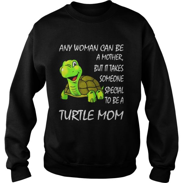 Any woman can be a mother but it takes someone special to be a Turtle mom shirt