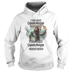 Aquaman I will drink Captain Morgan here there I will drink Captain Morgan everywhere shirt 3