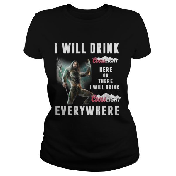 Aquaman I will drink Coors Light here or there or everywhere shirt