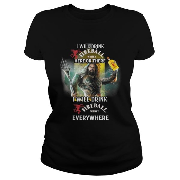 Aquaman I will drink Fireball here there I will drink Fireball everywhere shirt