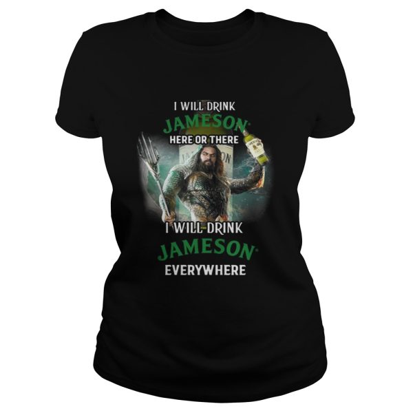 Aquaman I will drink Jameson Irish Whiskey here there I will drink Jameson Irish Whiskey shirt