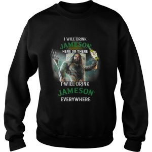 Aquaman I will drink Jameson Irish Whiskey here there I will drink Jameson Irish Whiskey shirt 2