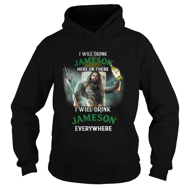 Aquaman I will drink Jameson Irish Whiskey here there I will drink Jameson Irish Whiskey shirt