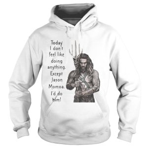 Aquaman Today I don't feel like doing anything except Jason Momoa I'd do him shirt 1