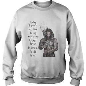 Aquaman Today I don't feel like doing anything except Jason Momoa I'd do him shirt 2