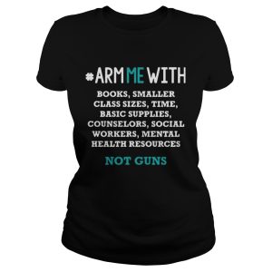 Arm me with books smaller class sizes time basic supplies counselors shirt 2