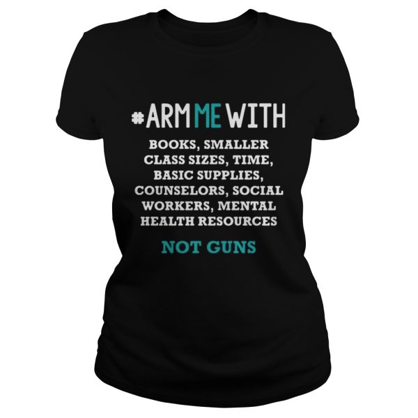 Arm me with books smaller class sizes time basic supplies counselors shirt