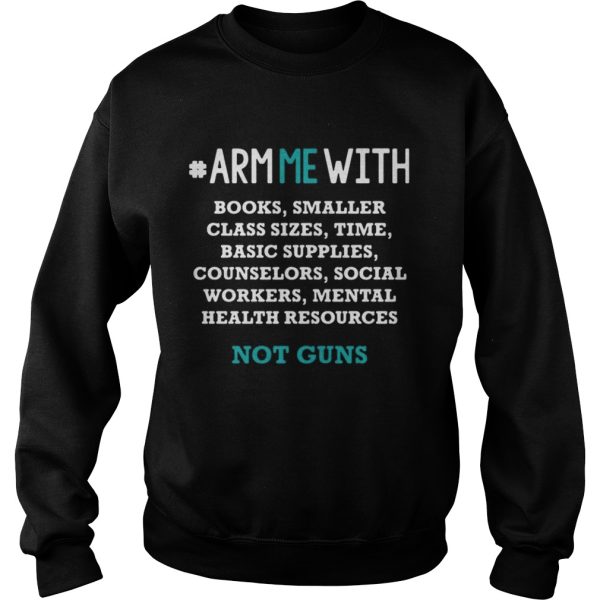 Arm me with books smaller class sizes time basic supplies counselors shirt