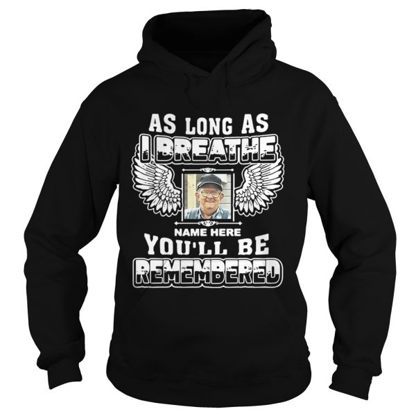 As long as I breathe name here you’ll be remembered shirt