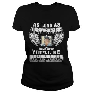 As long as I breathe name here you'll be remembered shirt 3