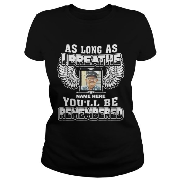 As long as I breathe name here you’ll be remembered shirt