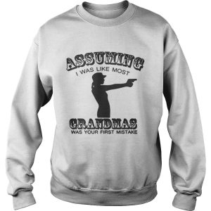 Assuming I Was Like Most Grandmas Was Your First Mistake Shirt 1