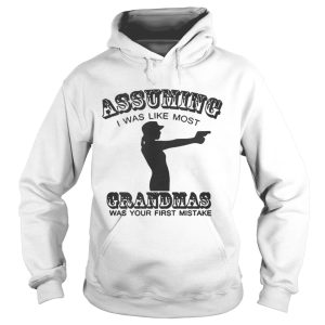 Assuming I Was Like Most Grandmas Was Your First Mistake Shirt 3