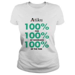 Atiku 100 for 100 of nigerians 100 of the time shirt 1 Atiku 100 for 100 of nigerians 100 of the time shirt 2