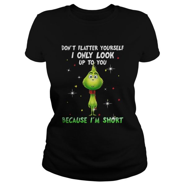 Baby Grinch dont flatter yourself I only look up to you Christmas shirt